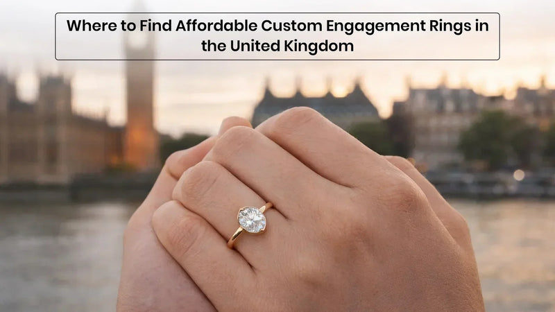 Where to Find Affordable Custom Engagement Rings in the UK